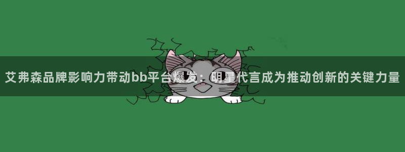 2元网走势图大全：艾弗森品牌影响力带动bb平台爆发：明星代言成为推动创新的关键力量
