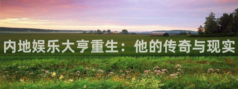 2元彩票官网：内地娱乐大亨重生：他的传奇与现实