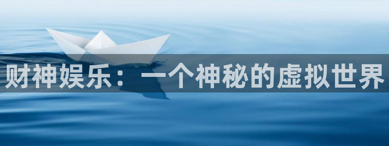 3d连线走势图2元网：财神娱乐：一个神秘的虚拟世界